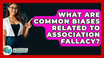 What Are Common Biases Related To Association Fallacy? - The Language Library