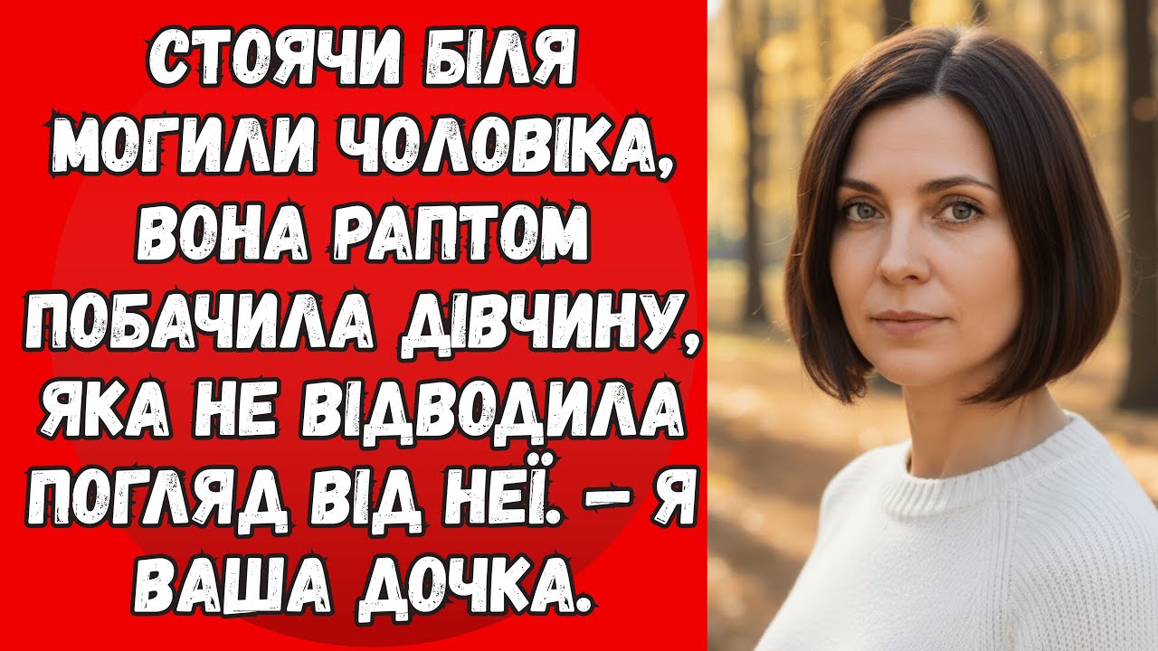 Стоячи біля могили чоловіка, вона раптом побачила дівчину, яка не відводила погляд. — Я ваша дочка.