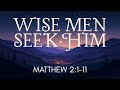 Wise Men Seek Him Matthew 2 1 11