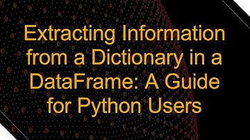 Extracting Information from a Dictionary in a DataFrame: A Guide for Python Users