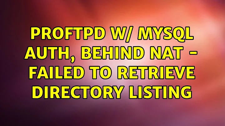 proFTPd w/ MySQL Auth, behind NAT - Failed to retrieve directory listing (2 Solutions!!)