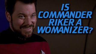 Is Commander Riker a Womanizer?