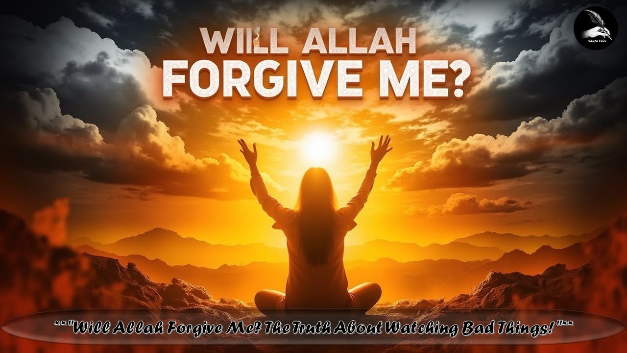 Will Allah Forgive Me For Watching Bad Things