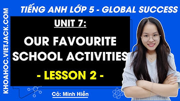 Tiếng Anh Lớp 5 Unit 7 | Lesson 2 | Our favourite school activities - Trang 52, 53 - Global Success