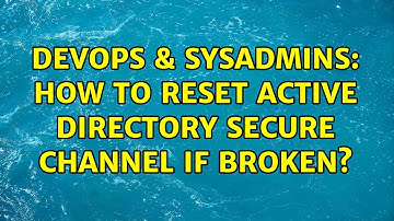 DevOps & SysAdmins: How to Reset Active Directory Secure Channel If Broken? (3 Solutions!!)