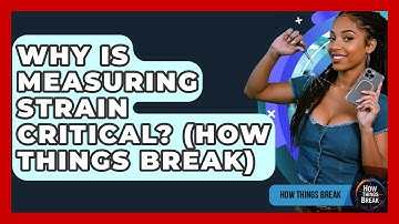 Why Is Measuring Strain Critical? (How Things Break) - How Things Break