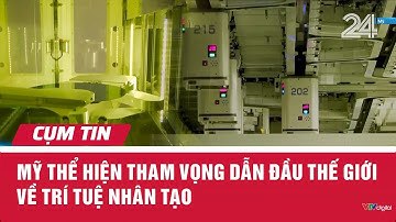 Mỹ thể hiện tham vọng dẫn đầu thế giới về trí tuệ nhân tạo | Cụm tin | VTV24