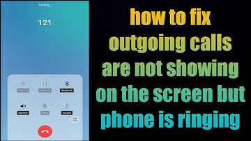 how to fix outgoing calls are not showing on the screen but phone is ringing