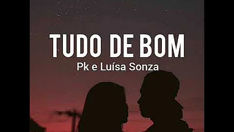 Pk, Luísa Sonza - Tudo de bom (LETRA)