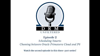 DRM Unfiltered Episode 2 - Scheduling Smarts: Choosing Between Oracle Primavera Cloud and P6