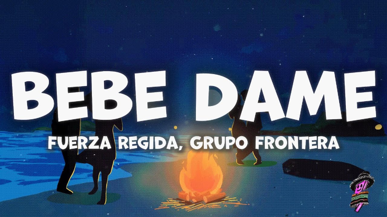 Fuerza Regida, Grupo Frontera - Bebe Dame (Letra)