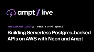 Ampt Live: Building Serverless Postgres-backed APIs on AWS with Neon and Ampt