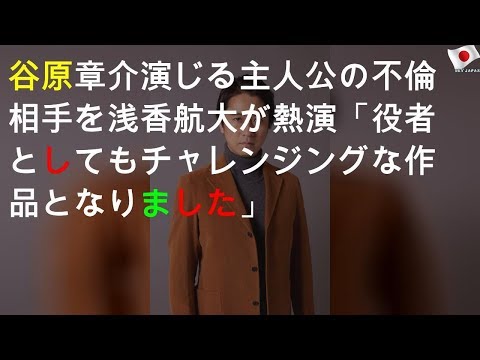 谷原章介演じる主人公の不倫相手を浅香航大が熱演「役者としてもチャレンジングな作品となりました」