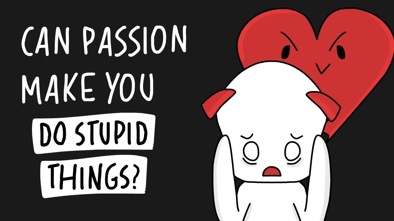 Can Passion Make You do Stupid Things?