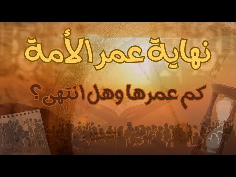 كم هو عمر الأمة وهل هو على وشك الانتهاء