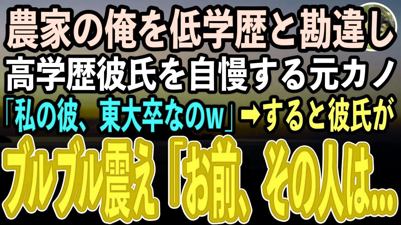 【感動する話】農家の俺を低学歴と勘違いし、高学歴彼氏を自慢する元カノ「私の彼、東大卒なのw」ニヤニヤと嘲笑う元カノだったが、俺の正体に気づいた彼氏「恥ずかしいからやめてくれ」「え？」【スカッと