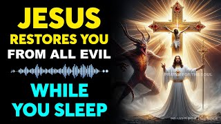 🕊️JESUS RESTORES YOU FROM ALL EVIL WHILE YOU SLEEP – FALL ASLEEP IN HIS PEACE✨