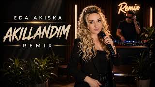 Eda Akıska - Akıllandım (Remix)