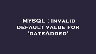 MySQL : Invalid default value for 'dateAdded'