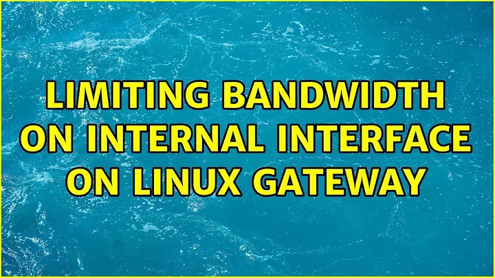 Limiting bandwidth on internal interface on Linux gateway (2 Solutions!!)