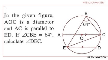 IN THE GIVEN FIGURE, AOC IS A DIAMETER AND AC IS PARALLEL TO ED. IF ∠CBE=64, CALCULATE..|#46 CIRCLES