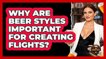 Why Are Beer Styles Important For Creating Flights? - The Pint Guy