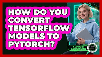 How Do You Convert TensorFlow Models To PyTorch? - AI and Machine Learning Explained