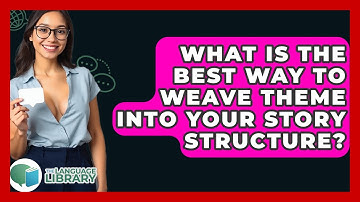 What Is The Best Way To Weave Theme Into Your Story Structure? - The Language Library