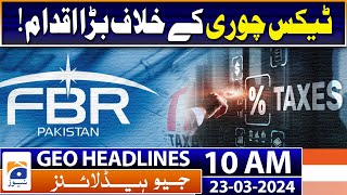 Geo Headlines 10 AM | FBR ready to digitize Tax collection System | 23 March 2024