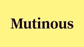 Mutinous Pronunciation and Meaning Mutinous Meaning