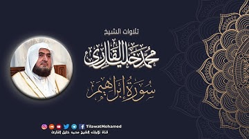 محمد خليل القارئ | سورة نبي الله ابـراهـيـم - عليه السلام - | المصحف المرتل