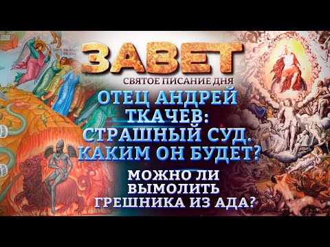 ОТЕЦ АНДРЕЙ ТКАЧЕВ: СТРАШНЫЙ СУД. КАКИМ ОН БУДЕТ? МОЖНО ЛИ ВЫМОЛИТЬ ГРЕШНИКА ИЗ АДА? ЗАВЕТ