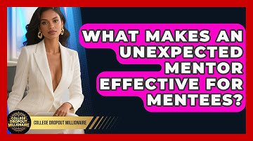 What Makes An Unexpected Mentor Effective For Mentees? - College Dropout Millionaire