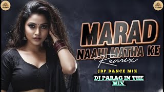 MARAD NAHI MATHA KE || BHOJPURI SONG || JBP. DANCE MIX || DJ PARAG 