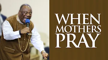 When Mothers Pray | Archbishop Duncan-Williams