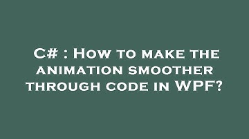 C# : How to make the animation smoother through code in WPF?