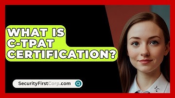 What Is C-TPAT Certification? - SecurityFirstCorp.com