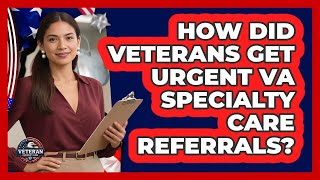 How Did Veterans Get Urgent VA Specialty Care Referrals? - Veteran Community Guide