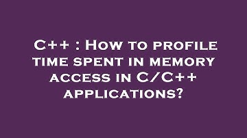 C++ : How to profile time spent in memory access in C/C++ applications?