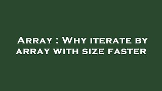 Famous Array : Why iterate by array with size faster Wealth