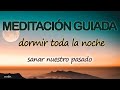 Meditación GUIADA para DORMIR SEGUIDO toda la noche ✅  ELIMINAR ANSIEDAD y SANAR NUESTRO PASADO🍀