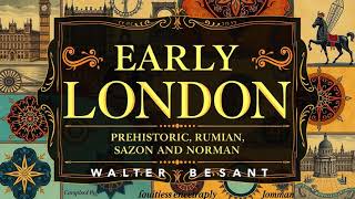 Early London Prehistoric, Roman, Saxon and Norman by Walter Besant part 1 of 2