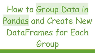 How to Group Data in Pandas and Create New DataFrames for Each Group