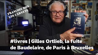   Gilles Ortlieb La Fuite De Baudelaire De Paris À Bruxelles