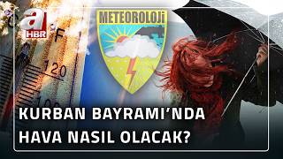 Son Dakika... Meteoroloji Gün Gün Açıkladı Kurban Bayramında Hava Nasıl Olacak? A Haber