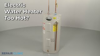 Electric Water Heater Too Hot? — Electric Water Heater Troubleshooting