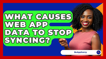 What Causes Web App Data To Stop Syncing? - Be App Savvy