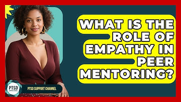 What Is The Role Of Empathy In Peer Mentoring? - PTSD Support Channel