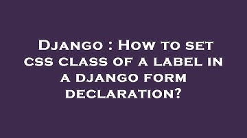 Django : How to set css class of a label in a django form declaration?