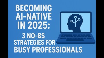Becoming AI-Native in 2025: 3 No-BS Strategies for Busy Professionals